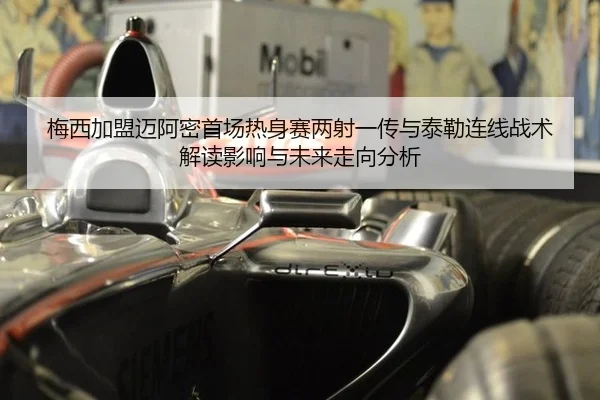 梅西加盟迈阿密首场热身赛两射一传与泰勒连线战术解读影响与未来走向分析